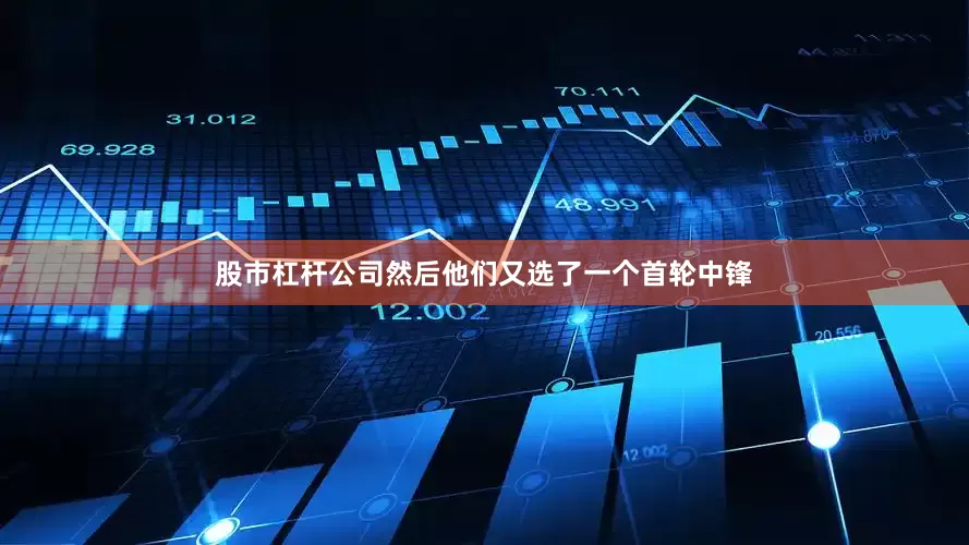 股市杠杆公司然后他们又选了一个首轮中锋