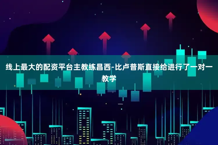 线上最大的配资平台主教练昌西-比卢普斯直接给进行了一对一教学