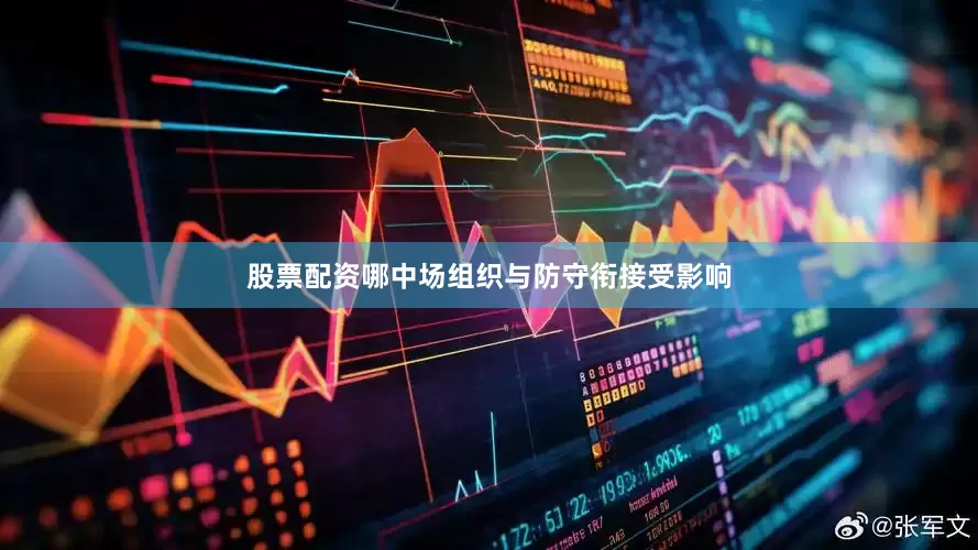 股票配资哪中场组织与防守衔接受影响