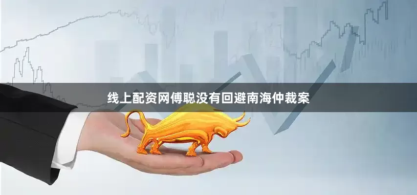 线上配资网傅聪没有回避南海仲裁案