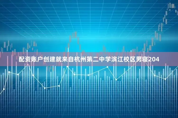 配资账户创建就来自杭州第二中学滨江校区男寝204