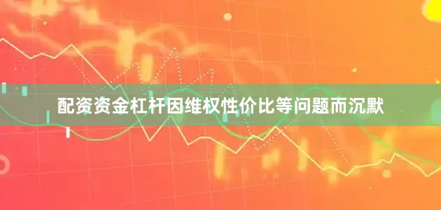 配资资金杠杆因维权性价比等问题而沉默