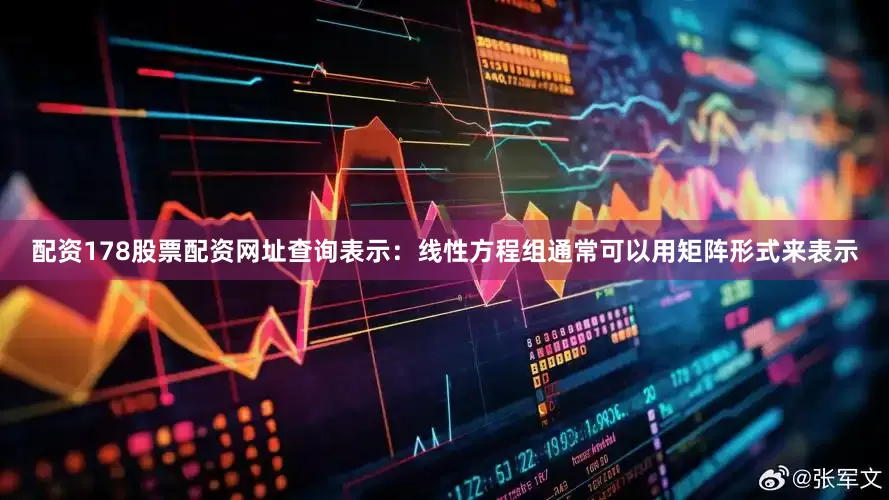 配资178股票配资网址查询表示：线性方程组通常可以用矩阵形式来表示