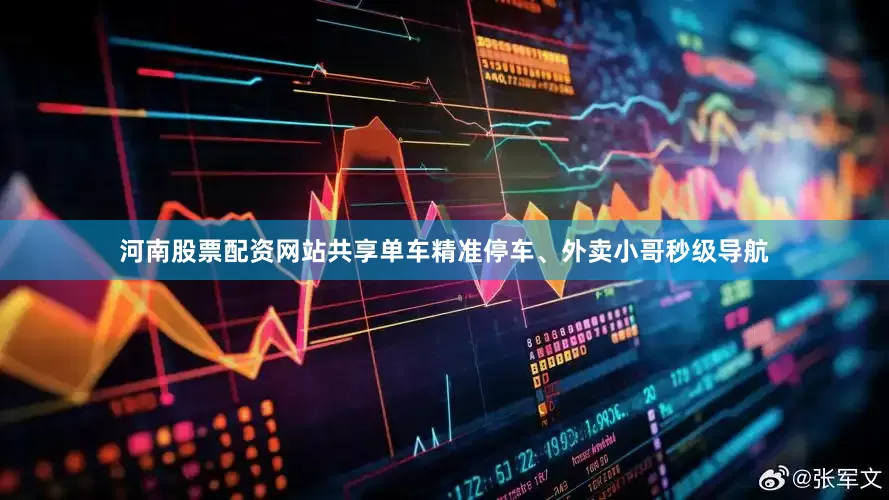 河南股票配资网站共享单车精准停车、外卖小哥秒级导航